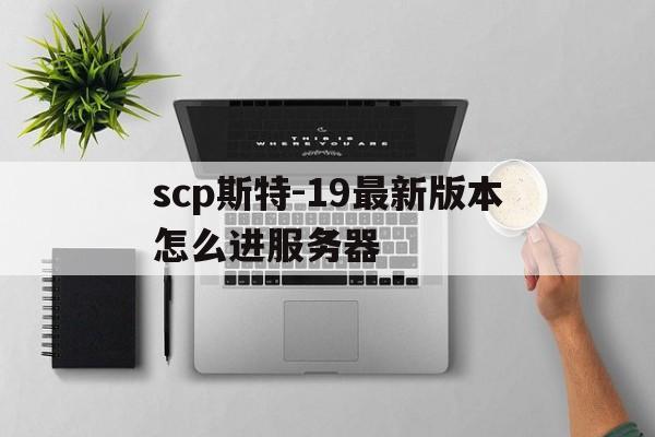 scp斯特-19最新版本怎么进服务器()