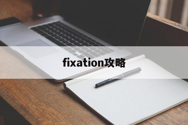 fixation攻略(fundation攻略)